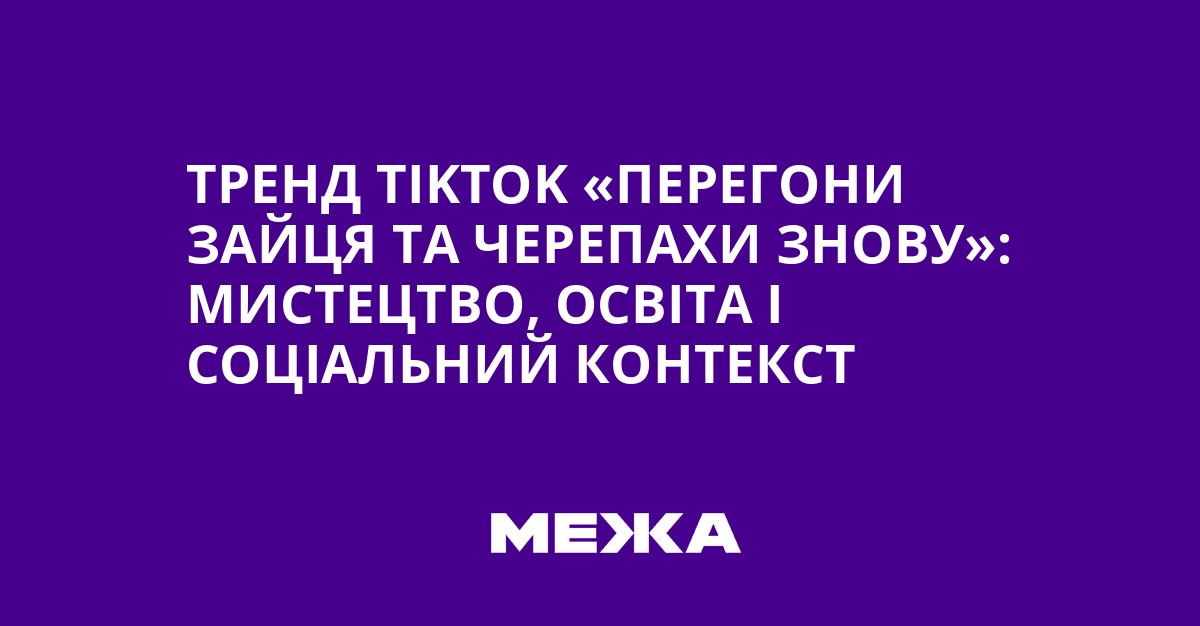 Тренд TikTok «Знову гонка зайця і черепахи»: мистецтво, навчання і соціальне середовище