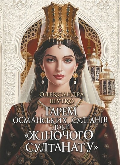 Книжка "Гарем османських султанів доби «Жіночого султанату»" Олександри Шутко